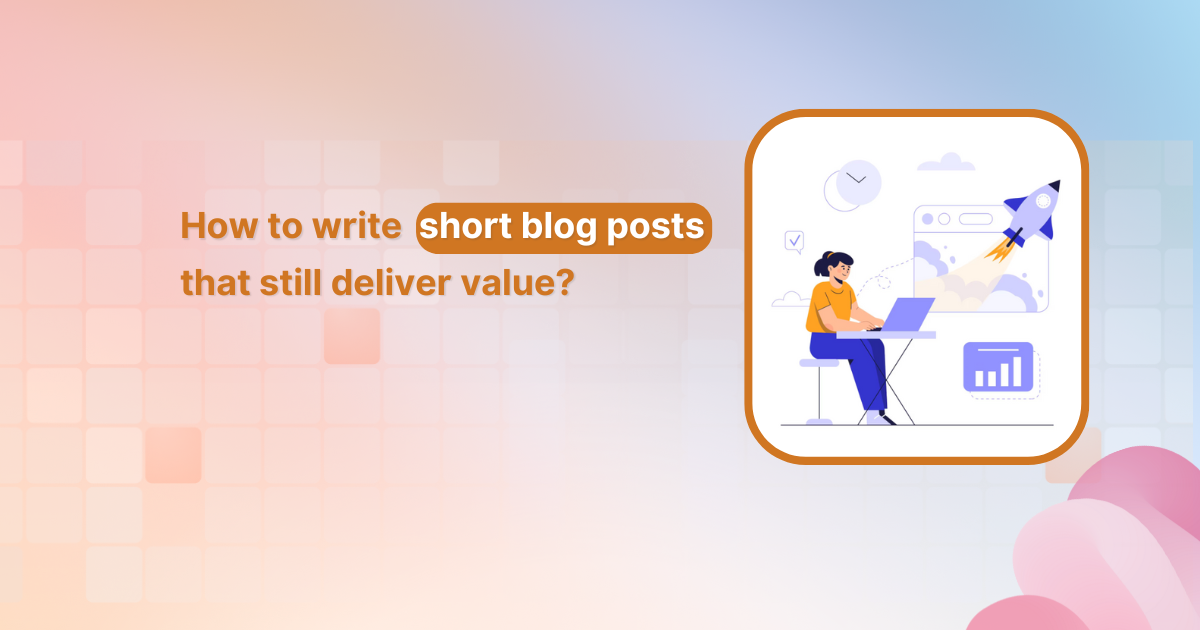 How to write short blog posts that still deliver value?